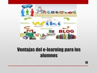 10
Ventajas del e-learning para los
alumnos
 