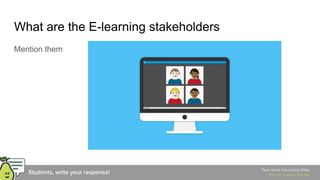 What are the E-learning stakeholders
Mention them
 