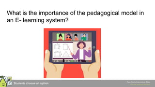 What is the importance of the pedagogical model in
an E- learning system?
 