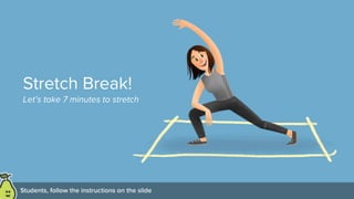 Stretch Break!
Let’s take 7 minutes to stretch
 