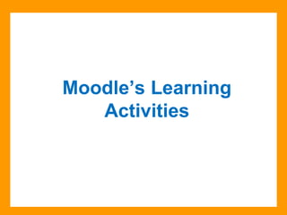 Moodle’s Learning
Activities
 