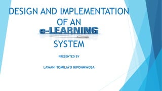 DESIGN AND IMPLEMENTATION
OF AN
SYSTEM
PRESENTED BY
LAWANI TOMILAYO IKPONMWOSA
 