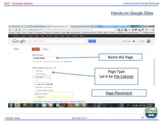 UOZ – Computer Science E-learning System Design Workshop
Hands-on Google Sites
2013.09.16-17
Karwan Jacksi 32
Name the Page
Page Type
Let it be File Cabinet
Page Placement
 