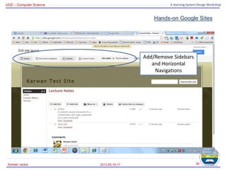 UOZ – Computer Science E-learning System Design Workshop
Hands-on Google Sites
2013.09.16-17
Karwan Jacksi 38
Add/Remove Sidebars
and Horizontal
Navigations
 