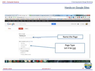 UOZ – Computer Science E-learning System Design Workshop
Hands-on Google Sites
2013.09.16-17
Karwan Jacksi 48
Name the Page
Page Type
Let it be List
 