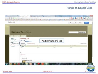 UOZ – Computer Science E-learning System Design Workshop
Hands-on Google Sites
2013.09.16-17
Karwan Jacksi 51
Add items to the list
 