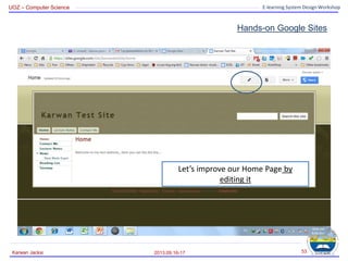 UOZ – Computer Science E-learning System Design Workshop
Hands-on Google Sites
2013.09.16-17
Karwan Jacksi 53
Let’s improve our Home Page by
editing it
 