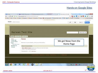 UOZ – Computer Science E-learning System Design Workshop
Hands-on Google Sites
2013.09.16-17
Karwan Jacksi 57
We get News from the
Home Page
 