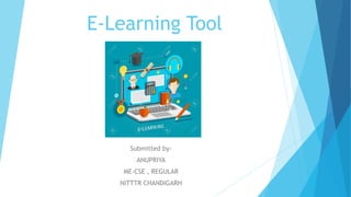 E-Learning Tool
Submitted by-
ANUPRIYA
ME-CSE , REGULAR
NITTTR CHANDIGARH
 
