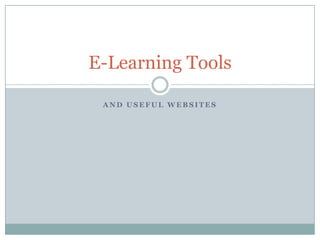 E-Learning Tools

 AND USEFUL WEBSITES
 