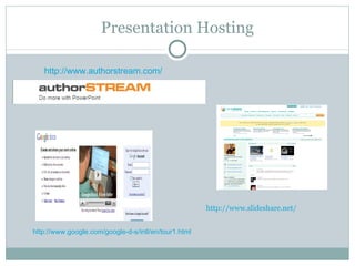 Presentation Hosting http://www.slideshare.net/ http://www.google.com/google-d-s/intl/en/tour1.html http://www.authorstream.com/ 