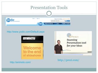 Presentation Tools http://prezi.com/ http://animoto.com/ http://www.yodio.com/Default.aspx 