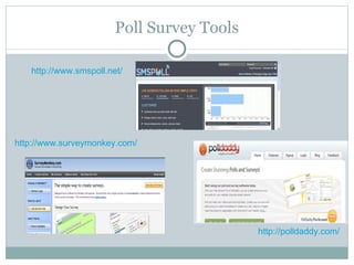 Poll Survey Tools http://www.smspoll.net/ http://www.surveymonkey.com/ http://polldaddy.com/ 