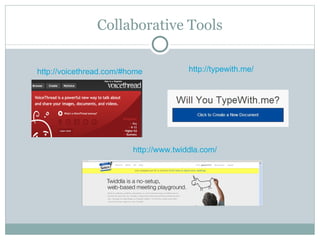 Collaborative Tools http://voicethread.com/#home http://www.twiddla.com/ http://typewith.me/ 
