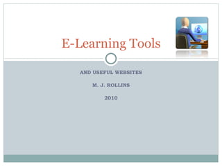 AND USEFUL WEBSITES M. J. ROLLINS 2010 E-Learning Tools 