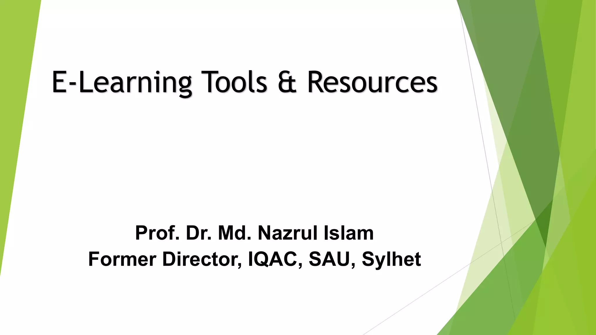 Prof. Dr. Md. Nazrul Islam
Former Director, IQAC, SAU, Sylhet
E-Learning Tools & Resources
 