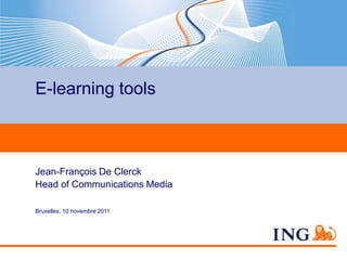 E-learning tools



Jean-François De Clerck
Head of Communications Media

Bruxelles, 10 novembre 2011
 