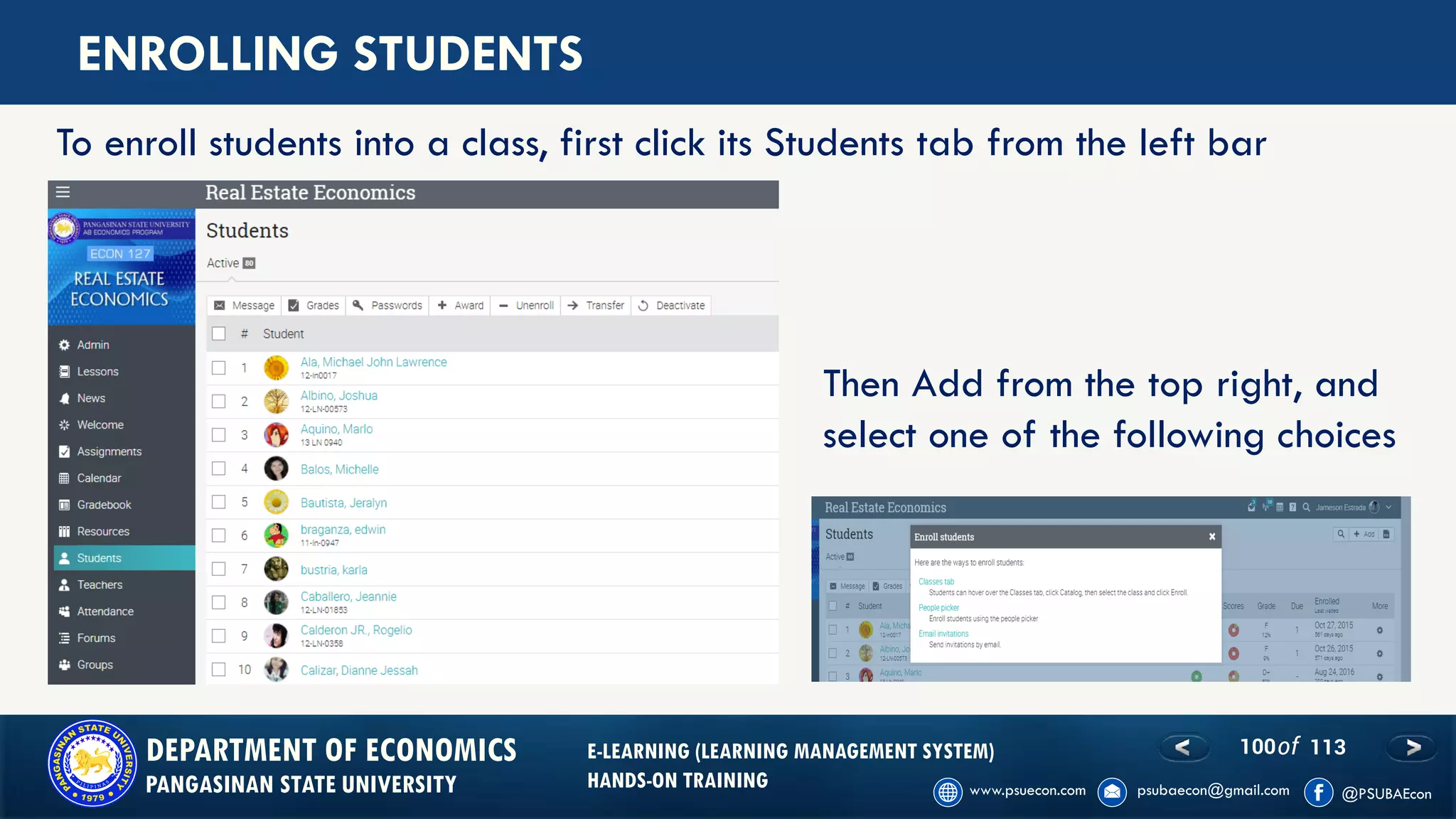 100of 113DEPARTMENT OF ECONOMICS
PANGASINAN STATE UNIVERSITY
E-LEARNING (LEARNING MANAGEMENT SYSTEM)
HANDS-ON TRAINING
ENROLLING STUDENTS
To enroll students into a class, first click its Students tab from the left bar
Then Add from the top right, and
select one of the following choices
 
