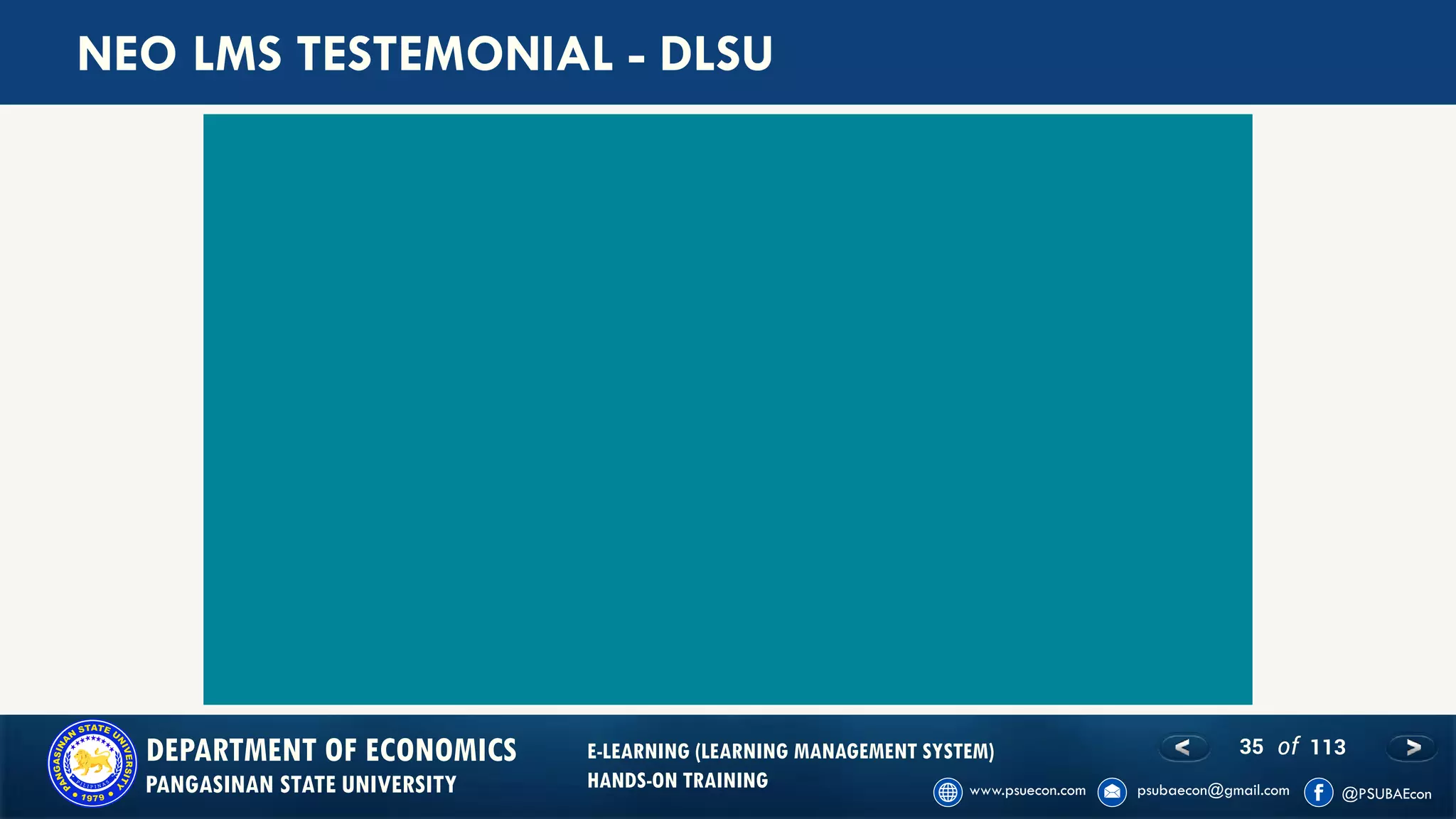 35 of 113DEPARTMENT OF ECONOMICS
PANGASINAN STATE UNIVERSITY
E-LEARNING (LEARNING MANAGEMENT SYSTEM)
HANDS-ON TRAINING
NEO LMS TESTEMONIAL - DLSU
 