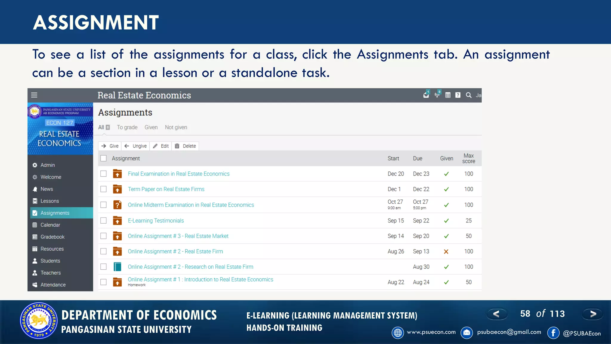 58 of 113DEPARTMENT OF ECONOMICS
PANGASINAN STATE UNIVERSITY
E-LEARNING (LEARNING MANAGEMENT SYSTEM)
HANDS-ON TRAINING
ASSIGNMENT
To see a list of the assignments for a class, click the Assignments tab. An assignment
can be a section in a lesson or a standalone task.
 