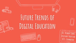 Future Trends of
Digital Education
 