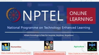 11
https://nptel.ac.in/noc/courses/109/
Humanities
https://nptel.ac.in/noc/courses/126/
Agriculture
https://nptel.ac.in/noc/courses/110/
Management
 