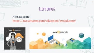 Cloud credits
AWS Educate
https://aws.amazon.com/education/awseducate/
22
 