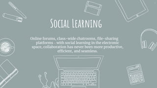 5
Social Learning
Online forums, class-wide chatrooms, file-sharing
platforms – with social learning in the electronic
space, collaboration has never been more productive,
efficient, and seamless.
 