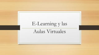 E-Learning y las
Aulas Virtuales
 
