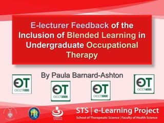 E-lecturer Feedback of the Inclusion of Blended Learning in Undergraduate Occupational Therapy By Paula Barnard-Ashton 