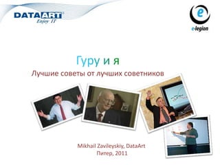 Лучшие советы от лучших советников




           Mikhail Zavileyskiy, DataArt
                   Питер, 2011
 