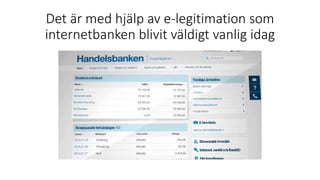 Det är med hjälp av e-legitimation som
internetbanken blivit väldigt vanlig idag
 