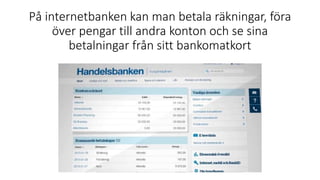 På internetbanken kan man betala räkningar, föra
över pengar till andra konton och se sina
betalningar från sitt bankomatkort
 