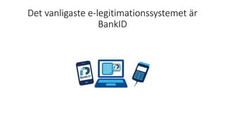 Det vanligaste e-legitimationssystemet är
BankID
 