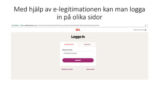 Med hjälp av e-legitimationen kan man logga
in på olika sidor
 