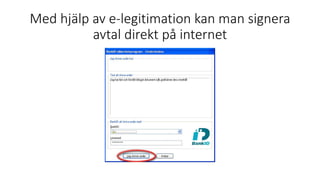 Med hjälp av e-legitimation kan man signera
avtal direkt på internet
 