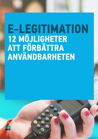 E-LEGITIMATION
12 MÖJLIGHETER
ATT FÖRBÄTTRA
ANVÄNDBARHETEN
 