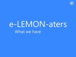e-LEMON-aters
What we have
 