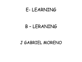 E- LEARNING B – LERANING J GABRIEL MORENO 
