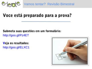 Vamos tentar? Revisão Bimestral


Voce está preparado para a prova?


Submeta suas questões em um formulário:
http://goo.gl/Pz4ET

Veja os resultados:
http://goo.gl/ELXC1
 
 
 
 