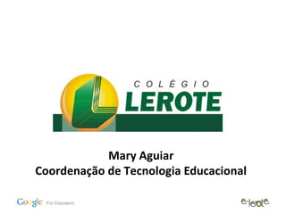 Mary Aguiar
Coordenação de Tecnologia Educacional
 