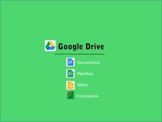 Google Drive
    Documentos

    Planilhas

    Slides

    Formularios
 