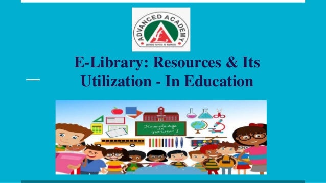 E-Library: Resources & Its
Utilization - In Education
 