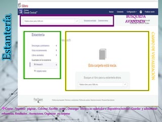Estantería BÚSQUEDA
AVANZADA
CAMPODEVISUALIZACIÓN
Copiar , Imprimir páginas , Colorear, Escribir notas , Descargar libros a su ordenador o dispositivos móviles ,Guardar y administrar
referencias, Resaltados , Anotaciones, Organizar en carpetas
 