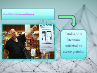 {
Michael Hart ideó el proyecto Gutenberg
Títulos de la
literatura
universal de
acceso gratuito.
 