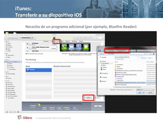 iTunes:
Transferir a su dispositivo iOS

    Necesita de un programa adicional (por ejemplo, Bluefire Reader)
 