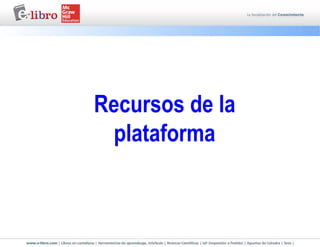 Recursos de la
plataforma
 