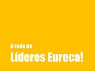 A rede de

Líderes Eureca!

 