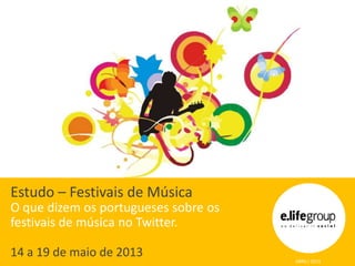 Estudo – Festivais de Música
O que dizem os portugueses sobre os
festivais de música no Twitter.
14 a 19 de maio de 2013
ABRIL| 2013
 