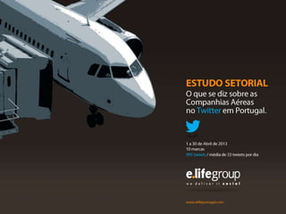 Estudo Setorial
O que se diz sobre as Companhias
Aéreas no Twitter em Portugal.
1 a 30 de abril de 2013
ABRIL| 2013
 
